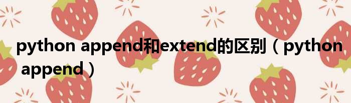 python append和extend的区别 python append