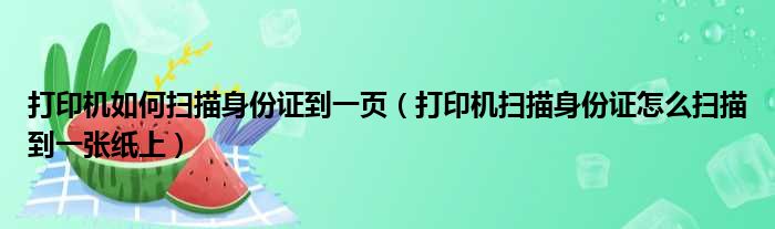打印机如何扫描身份证到一页 打印机扫描身份证怎么扫描到一张纸上
