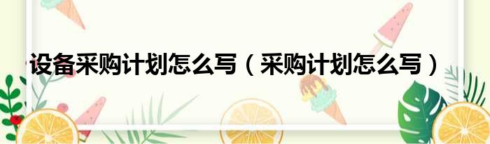设备采购计划怎么写 采购计划怎么写