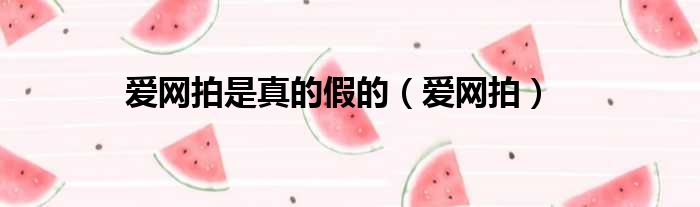 爱网拍是真的假的 爱网拍