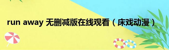 run away 无删减版在线观看 床戏动漫
