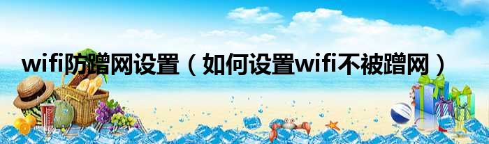 wifi防蹭网设置 如何设置wifi不被蹭网