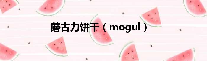 蘑古力饼干 mogul
