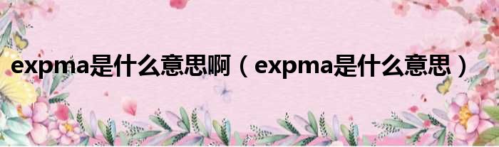 expma是什么意思啊 expma是什么意思