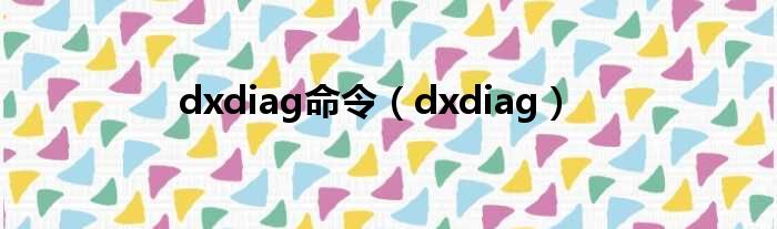 dxdiag命令 dxdiag