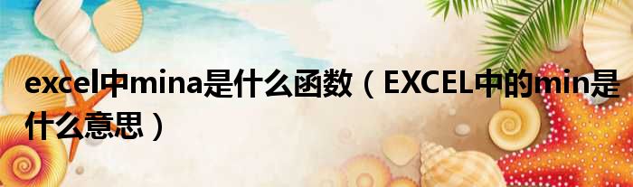 excel中mina是什么函数 EXCEL中的min是什么意思