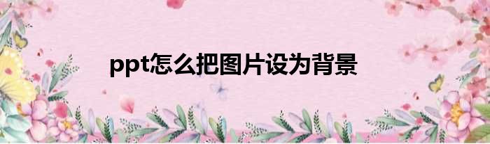 ppt怎么把图片设为背景
