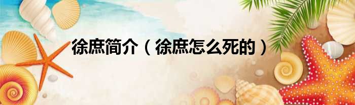 徐庶简介 徐庶怎么死的