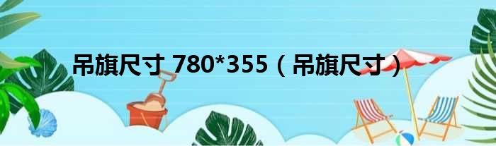 吊旗尺寸 780*355 吊旗尺寸