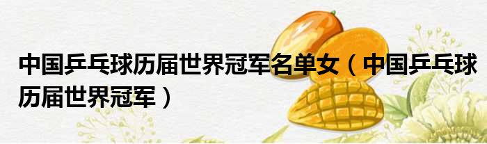 中国乒乓球历届世界冠军名单女 中国乒乓球历届世界冠军