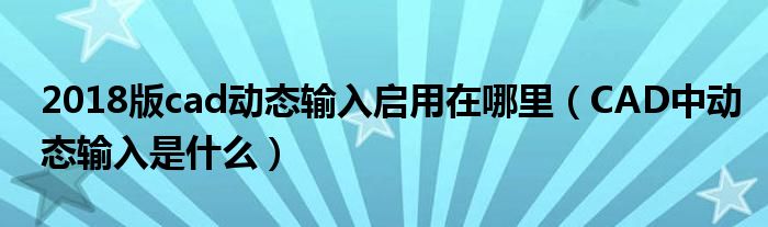 2018版cad动态输入启用在哪里 CAD中动态输入是什么