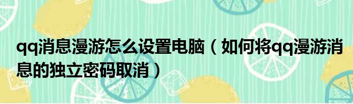 qq消息漫游怎么设置电脑 如何将qq漫游消息的独立密码取消