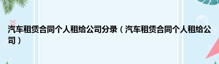 汽车租赁合同个人租给公司分录 汽车租赁合同个人租给公司