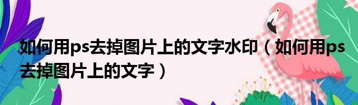 如何用ps去掉图片上的文字水印 如何用ps去掉图片上的文字
