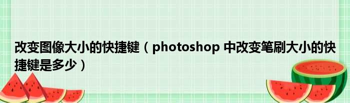改变图像大小的快捷键 photoshop 中改变笔刷大小的快捷键是多少