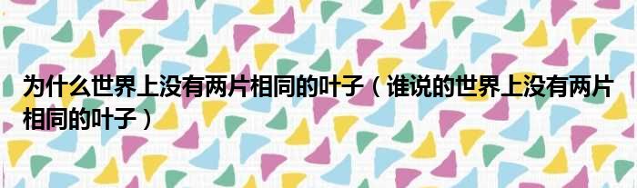 为什么世界上没有两片相同的叶子 谁说的世界上没有两片相同的叶子