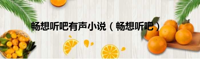 畅想听吧有声小说 畅想听吧