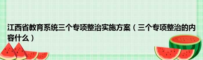江西省教育系统三个专项整治实施方案 三个专项整治的内容什么