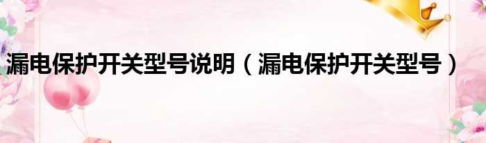 漏电保护开关型号说明 漏电保护开关型号