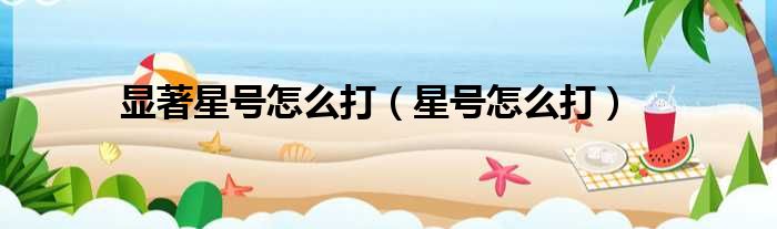 显著星号怎么打 星号怎么打