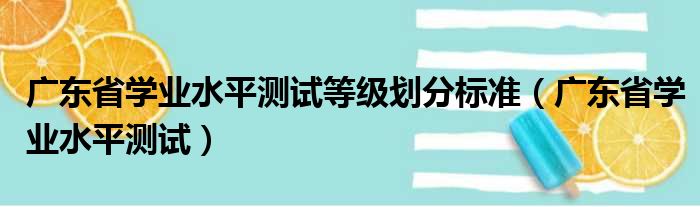 广东省学业水平测试等级划分标准 广东省学业水平测试