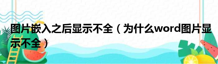 图片嵌入之后显示不全 为什么word图片显示不全