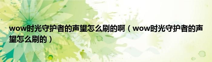 wow时光守护者的声望怎么刷的啊 wow时光守护者的声望怎么刷的