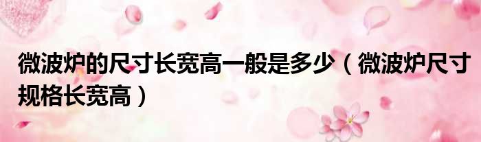 微波炉的尺寸长宽高一般是多少 微波炉尺寸规格长宽高