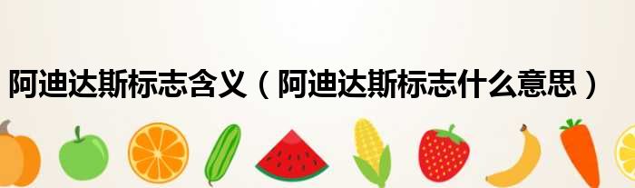 阿迪达斯标志含义 阿迪达斯标志什么意思