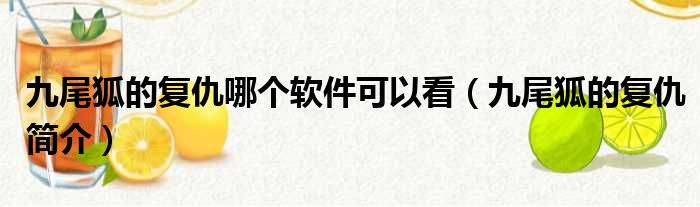 九尾狐的复仇哪个软件可以看 九尾狐的复仇简介