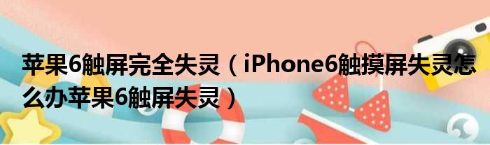 苹果6触屏完全失灵 iPhone6触摸屏失灵怎么办苹果6触屏失灵