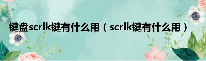 键盘scrlk键有什么用 scrlk键有什么用