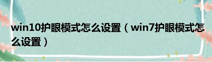 win10护眼模式怎么设置 win7护眼模式怎么设置