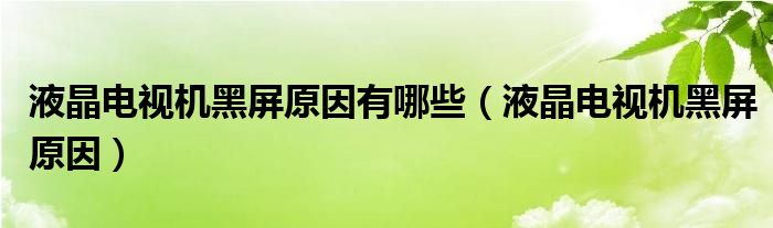 液晶电视机黑屏原因有哪些 液晶电视机黑屏原因
