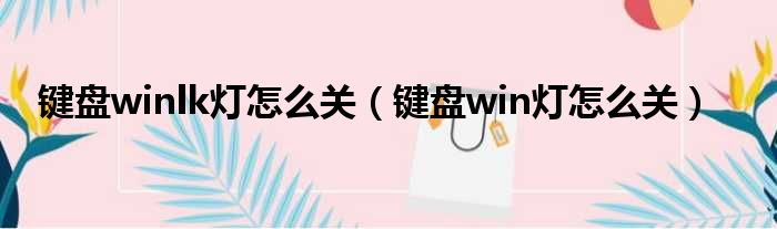 键盘winlk灯怎么关 键盘win灯怎么关