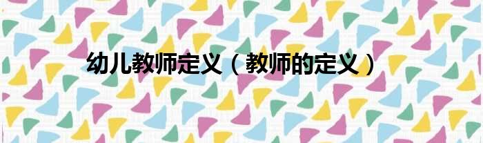 幼儿教师定义 教师的定义