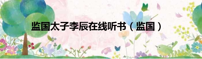 监国太子李辰在线听书 监国