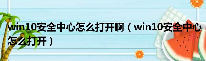win10安全中心怎么打开啊 win10安全中心怎么打开