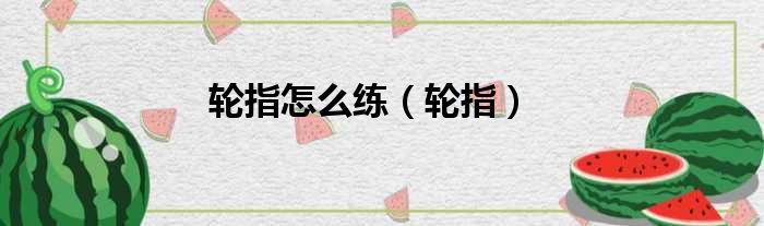 轮指怎么练 轮指