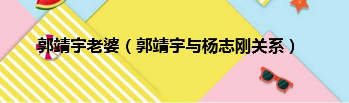 郭靖宇老婆 郭靖宇与杨志刚关系