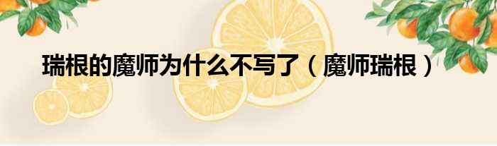瑞根的魔师为什么不写了 魔师瑞根
