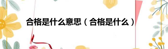 合格是什么意思 合格是什么