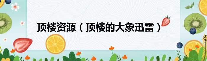 顶楼资源 顶楼的大象迅雷