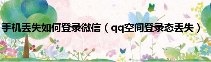 手机丢失如何登录微信 qq空间登录态丢失