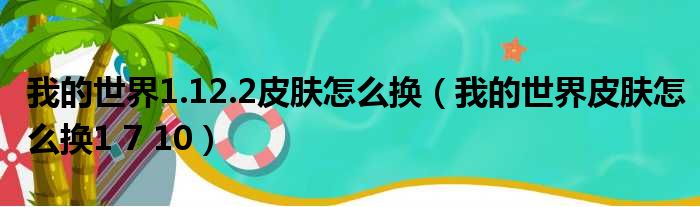 我的世界1.12.2皮肤怎么换 我的世界皮肤怎么换1 7 10