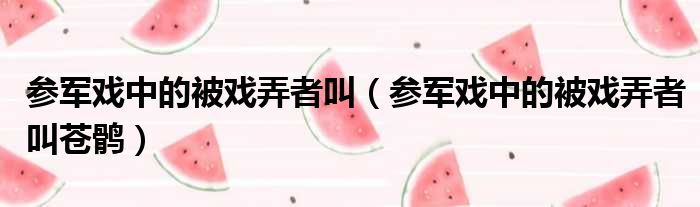 参军戏中的被戏弄者叫 参军戏中的被戏弄者叫苍鹘