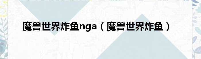 魔兽世界炸鱼nga 魔兽世界炸鱼