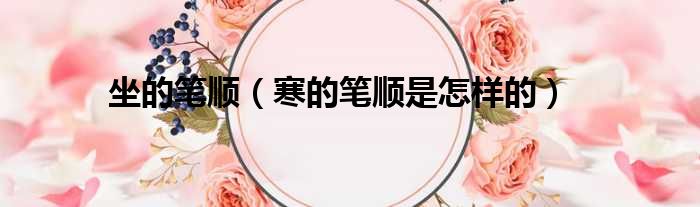 坐的笔顺 寒的笔顺是怎样的