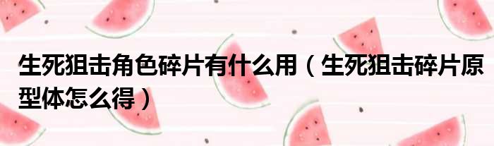 生死狙击角色碎片有什么用 生死狙击碎片原型体怎么得