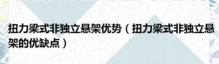 扭力梁式非独立悬架优势 扭力梁式非独立悬架的优缺点